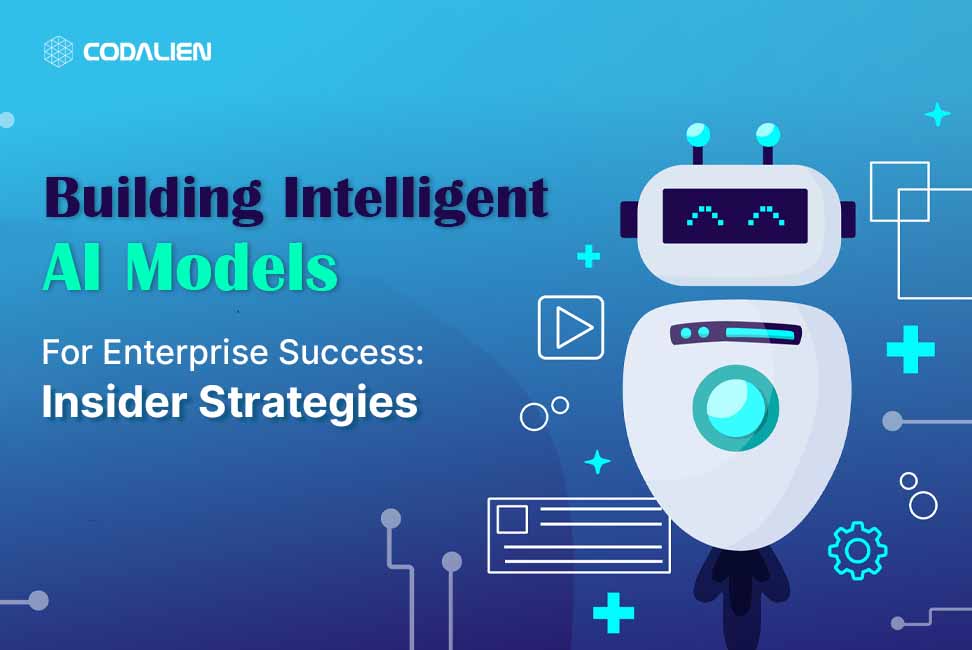 Building Intelligent AI Models For Enterprise Success: Insider Strategies 